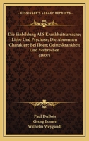 Die Einbildung ALS Krankheitsursache; Liebe Und Psychose; Die Abnormen Charaktere Bei Ibsen; Geisteskrankheit Und Verbrechen (1907) 1167664361 Book Cover