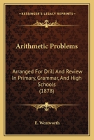 Arithmetic Problems: Arranged For Drill And Review In Primary, Grammar, And High Schools 1436781027 Book Cover