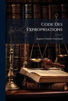 Code Des Expropriations: Ou Instructions Et Formules Sur L'exécution Des Lois Du 11 Brumaire An 7, En Ce Qui Concerne Les Expropriations Volontaires Et Forcées... 1247174328 Book Cover