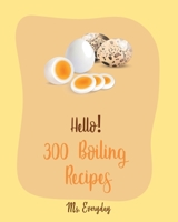 Hello! 300 Boiling Recipes: Best Boiling Cookbook Ever For Beginners [Soup Dumpling Cookbook, Black Bean Recipes, Egg Salad Recipes, Mashed Potato Cookbook, Homemade Salad Dressing Recipes] [Book 1] B085DSJLGH Book Cover