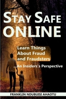 STAY SAFE ONLINE: Learn Things About Fraud and Fraudsters …An insider’s Perspective B08TWFH3L9 Book Cover