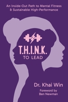 T.H.I.N.K. To Lead: An Inside-Out Path to Mental Fitness & Sustainable High Performance B0GYBW2C18 Book Cover