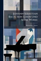 Johann Sebastian Bach, Sein Leben Und Seine Werke 1245840843 Book Cover