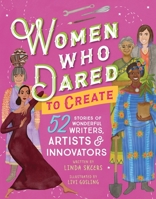 Women Who Dared to Create: 52 Stories of Wonderful Writers, Artists, and Innovators 1492653330 Book Cover