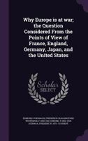 Why Europe is at war; the Question Considered From the Points of View of France, England, Germany, Japan, and the United States 134718015X Book Cover