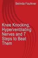 Knee Knocking... Hyperventilating... Nerves... And 7 Steps To Beat Them 1492387452 Book Cover