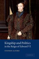 Kingship and Politics in the Reign of Edward VI 0521660556 Book Cover