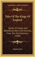 Tales Of The Kings Of England: Stories Of Camps And Battlefields, Wars And Victories, From The Old Historians 1979160287 Book Cover