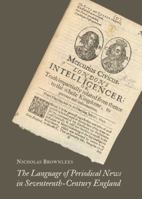 The Language of Periodical News in Seventeenth-Century England 1443855367 Book Cover