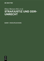 Strafjustiz und DDR-Unrecht: Strafjustiz und DDR-Unrecht, Bd.1, Wahlfälschung: Bd 1 3110161346 Book Cover