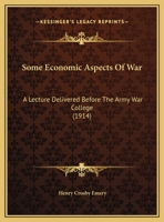 Some Economic Aspects Of War: A Lecture Delivered Before The Army War College 1104306468 Book Cover