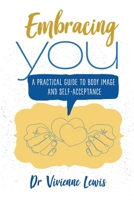 Embracing You: A Practical Guide to Body Image and Self-Acceptance 1923114158 Book Cover