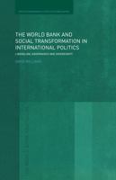 The World Bank and Social Transformation in International Politics: Liberalism, Governance and Sovereignty (Routledge/Warwick Studies in Globalisation) 0415664144 Book Cover