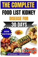 The Complete Food List Kidney Disease For 30 Days: A 30-Day Guide To Kidney-Friendly Foods And Meal Planning For Better Renal Health B0FNL17MNR Book Cover