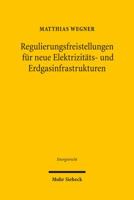 Regulierungsfreistellungen Fur Neue Elektrizitats- Und Erdgasinfrastrukturen: Gemass Art. 17 Der Verordnung (Eg) Nr. 714/2009 Und Gemass Art. 36 Der R 3161505778 Book Cover