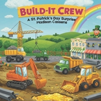 Build It-Crew: A St. Patrick's Day Surprise: Ages 2-8, Perfect for toddler and kid construction lovers, St. Patrick's Day Fun. B0DXV6F818 Book Cover