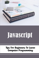 Javascript: Tips For Beginners To Learn Computer Programming B09ZVHVP9G Book Cover