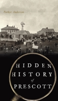 Hidden History of Prescott 1467146803 Book Cover