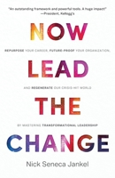 Now Lead The Change: Repurpose Your Career, Future-Proof Your Organization, and Regenerate Our Crisis-Hit World By Mastering Transformational Leadership 1999731565 Book Cover