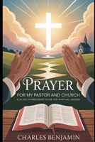 PRAYER FOR MY PASTOR AND CHURCH: A 30-Day Intercessory Guide for Spiritual Leaders B0FQG8R61T Book Cover