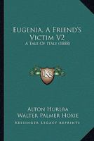 Eugenia, A Friend's Victim V2: A Tale Of Italy 1104053241 Book Cover