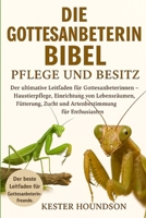 DIE GOTTESANBETERIN BIBEL PFLEGE UND BESITZ: Der ultimative Leitfaden für Gottesanbeterinnen – Haustierpflege, Einrichtung von Lebensräumen, ... für Enthusiasten (German Edition) B0FMRNPG2S Book Cover