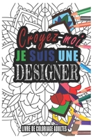 Croyez-moi je Suis une Designer Livre de Coloriage Adultes: Livre de Coloriage Adultes de plus de 50 Mandalas  pour les Designers cadeaux pour un ami, ... quelqu'un de la famille (French Edition) B084Z4Z895 Book Cover