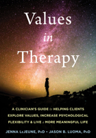Values in Therapy: A Clinician’s Guide to Helping Clients Explore Values, Increase Psychological Flexibility, and Live a More Meaningful Life 1684033217 Book Cover