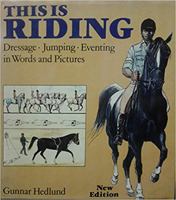 This Is Riding: Dressage - Jumping - Eventing in Words and Pictures 0901366854 Book Cover