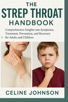 The Strep Throat Handbook: Comprehensive Insights into Symptoms, Treatment, Prevention, and Recovery for Adults and Children B0F7JR3WYC Book Cover