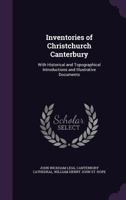 Inventories of Christchurch Canterbury; With Historical and Topographical Introductions and Illustra 1016554737 Book Cover