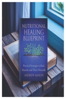 Nutritional Healing Blueprint: Practical Strategies to Heal, Nourish, and Thrive Naturally B0FMYHM92G Book Cover