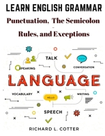 Learn English Grammar: Punctuation, and The Semicolon - Rules, and Exceptions 1805476513 Book Cover