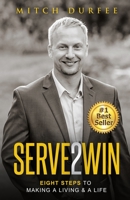 Serve 2 Win: Eight Steps to Making a Living & a Life 1947368079 Book Cover