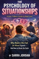 The Psychology of Situationships: A Gen Z Man’s Guide to Real Love: Understand Her Mind, Guard Your Heart, and Build Real Relationships B0G6RFRLML Book Cover