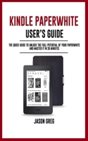 Kindle Paperwhite User's Guide: The Quick Guide to Unlock the Full Potential of your Paperwhite And Master it in 30 Minutes 1691533726 Book Cover