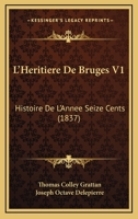 L'Heritiere De Bruges V1: Histoire De L'Annee Seize Cents (1837) 1160745552 Book Cover