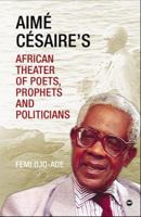 Aim Csaire's African Theater: Of Poets, Prophets, and Politicians 1592217397 Book Cover