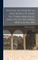 Voyage Autour De La Mer Morte Et Dans Les Terres Bibliques, Exécuté De Décembre 1850 À Avril 1851: Atlas... 1018828001 Book Cover