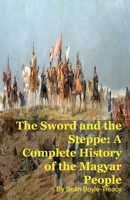 The Sword and the Steppe: A Complete History of the Magyar People B0GY5PQ4JW Book Cover