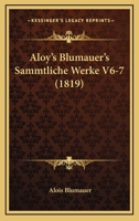 Aloy's Blumauer's Sammtliche Werke V6-7 (1819) 1161008993 Book Cover