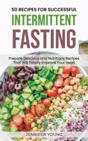 50 Recipes for Successful Intermittent Fasting: Prepare Delicious and Nutritious Recipes That Will Totally Improve Your Health 180156440X Book Cover