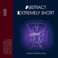 Abstract Extremely Short: Stories for Grown Up Kids 1481785311 Book Cover