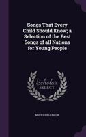 Songs That Every Child Should Know: A Selection Of The Best Songs Of All Nations For Young People 0548822069 Book Cover