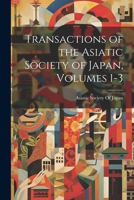 Transactions of the Asiatic Society of Japan, Volumes 1-3 1341195929 Book Cover