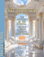 Take Your Seat: The Authority of the Kingdom: Hearing and Seeing Through God’s Word (School of Prayer) B0DNZQP5SJ Book Cover