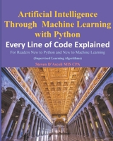 Artificial Intelligence Through Machine Learning WIth Python: Every Line of Code Explained B0CDNJ9FN4 Book Cover