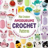 Mini Creature Amigurumi Crochet Patterns: Create Adorable Tiny Friends with Your Crochet Hook B0CL8YBDYW Book Cover