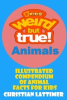 Weird But True Animals: Illustrated Compendium of Animal Facts for Kids B087SG9MRM Book Cover