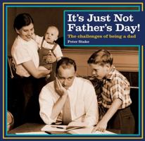 It's Just Not Father's Day!: The Challenges of Being a Dad 185375840X Book Cover